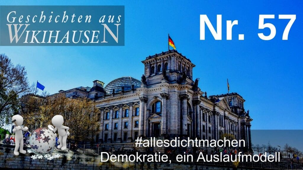 Wikihausen | SERIE - N°57 - #allesdichtmachen - Demokratie, ein Auslaufmodell
